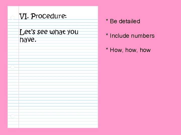 VI. Procedure: Let’s see what you have. * Be detailed * Include numbers *