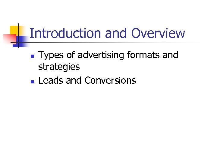 Introduction and Overview n n Types of advertising formats and strategies Leads and Conversions