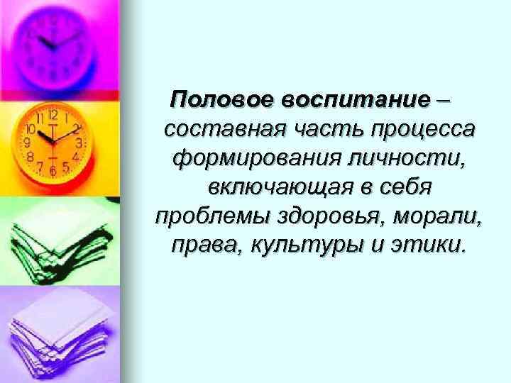  Половое воспитание – составная часть процесса формирования личности, включающая в себя проблемы здоровья,