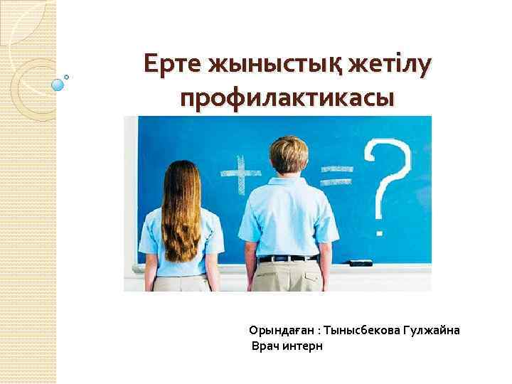 Ерте жыныстық жетілу профилактикасы Орындаған : Тынысбекова Гулжайна Врач интерн 