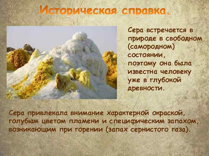 Cера встречается в природе в свободном (самородном) состоянии, поэтому она была известна человеку уже