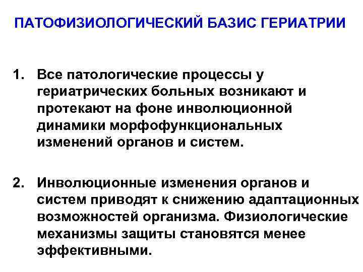 ПАТОФИЗИОЛОГИЧЕСКИЙ БАЗИС ГЕРИАТРИИ 1. Все патологические процессы у гериатрических больных возникают и протекают на