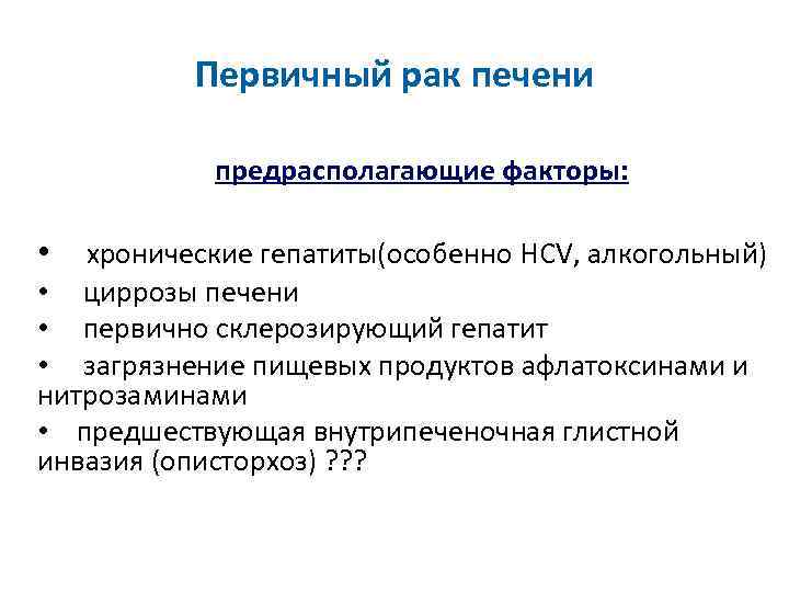 Первичный рак печени предрасполагающие факторы: • хронические гепатиты(особенно HCV, алкогольный) • циррозы печени •