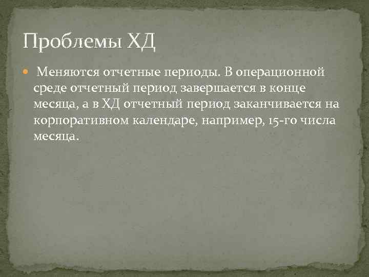 Проблемы ХД Меняются отчетные периоды. В операционной среде отчетный период завершается в конце месяца,