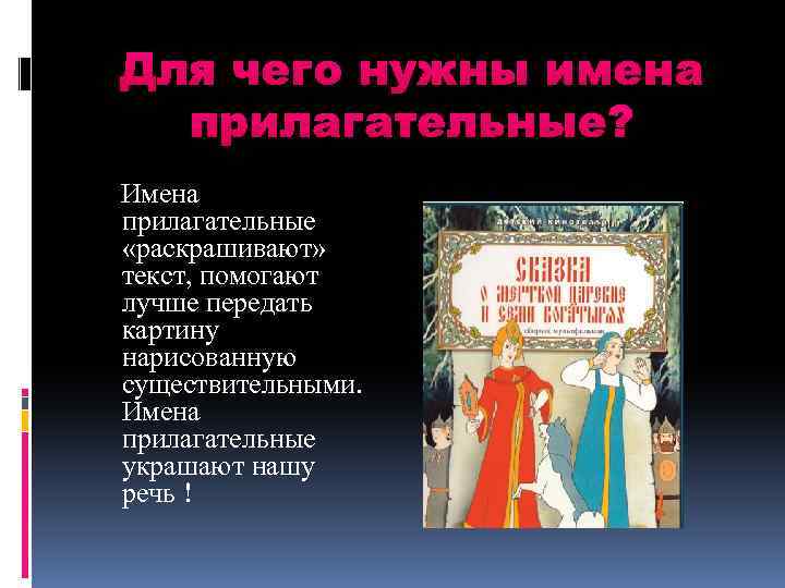 Имена прилагательные «раскрашивают» текст, помогают лучше передать картину нарисованную существительными. Имена прилагательные украшают нашу