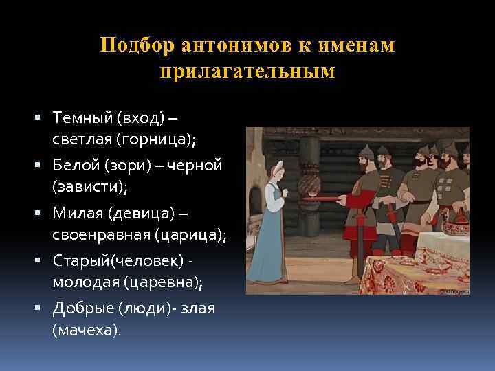 Подбор антонимов к именам прилагательным Темный (вход) – светлая (горница); Белой (зори) – черной