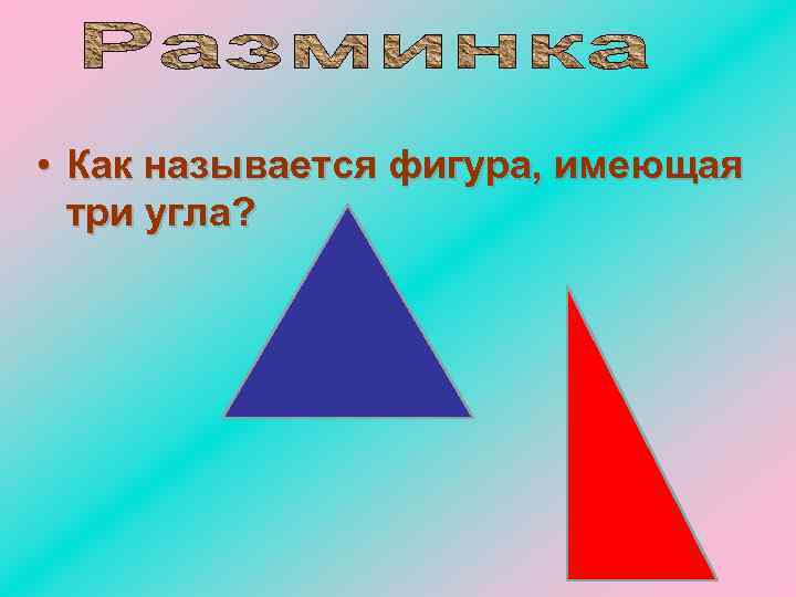  • Как называется фигура, имеющая три угла? 