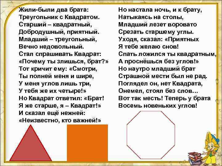 Жили-были два брата: Треугольник с Квадратом. Старший – квадратный, Добродушный, приятный. Младший – треугольный,