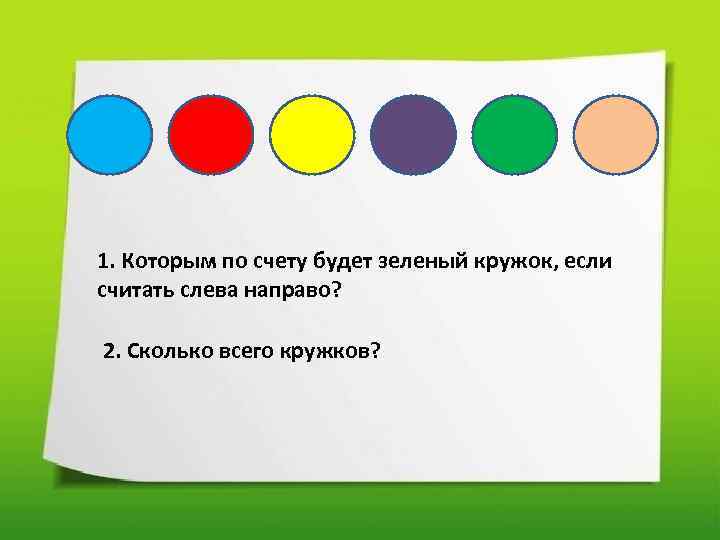 1. Которым по счету будет зеленый кружок, если считать слева направо? 2. Сколько всего