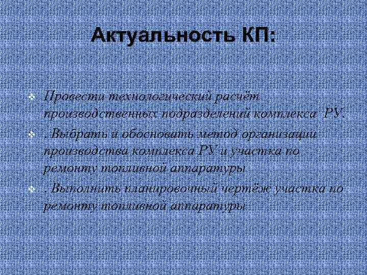 Актуальность КП: v v v Провести технологический расчёт производственных подразделений комплекса РУ. . Выбрать