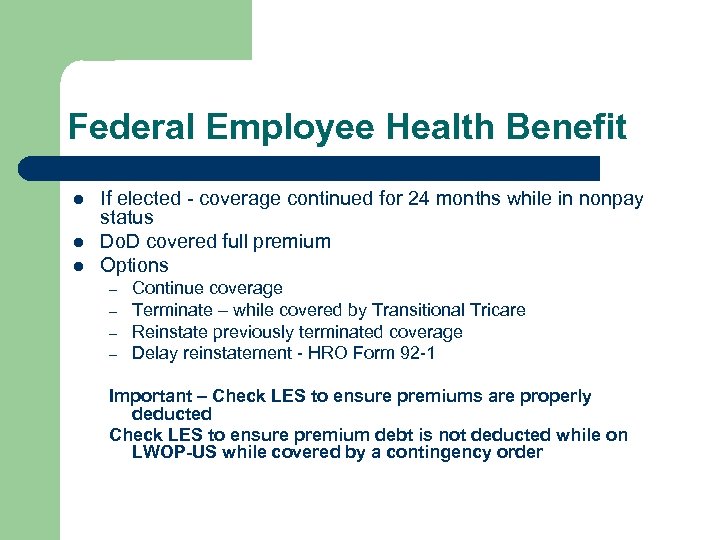 Federal Employee Health Benefit l l l If elected - coverage continued for 24