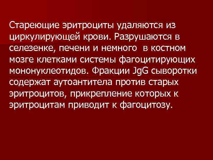 Стареющие эритроциты удаляются из циркулирующей крови. Разрушаются в селезенке, печени и немного в костном