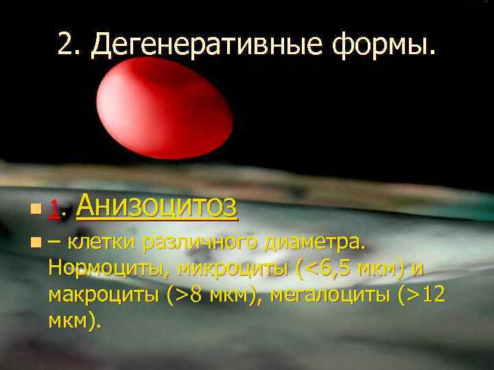 2. Дегенеративные формы. n 1. n– Анизоцитоз клетки различного диаметра. Нормоциты, микроциты (<6, 5