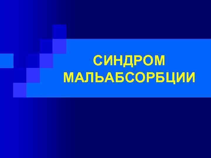СИНДРОМ МАЛЬАБСОРБЦИИ 