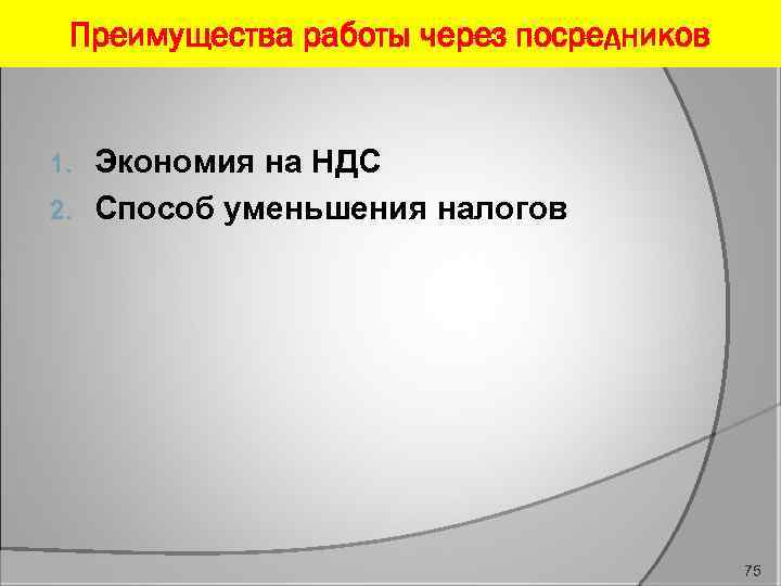 Преимущества работы через посредников Экономия на НДС 2. Способ уменьшения налогов 1. 75 