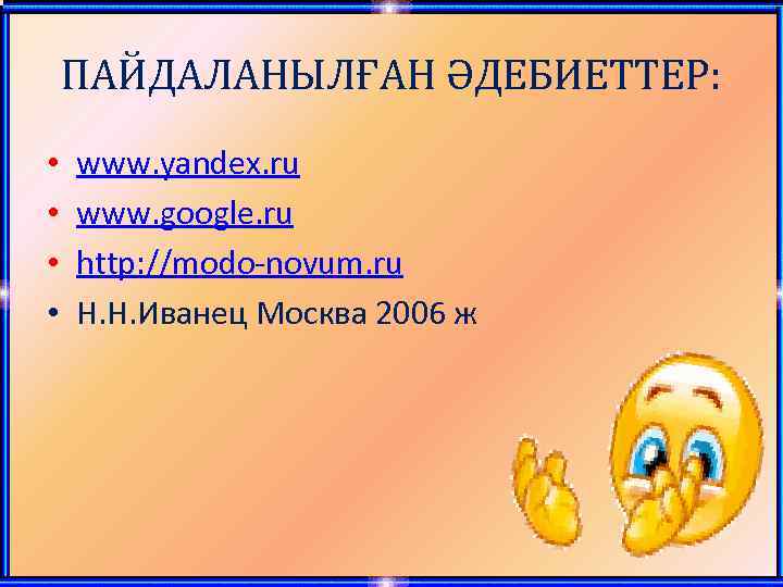 ПАЙДАЛАНЫЛҒАН ӘДЕБИЕТТЕР: • • www. yandex. ru www. google. ru http: //modo-novum. ru Н.