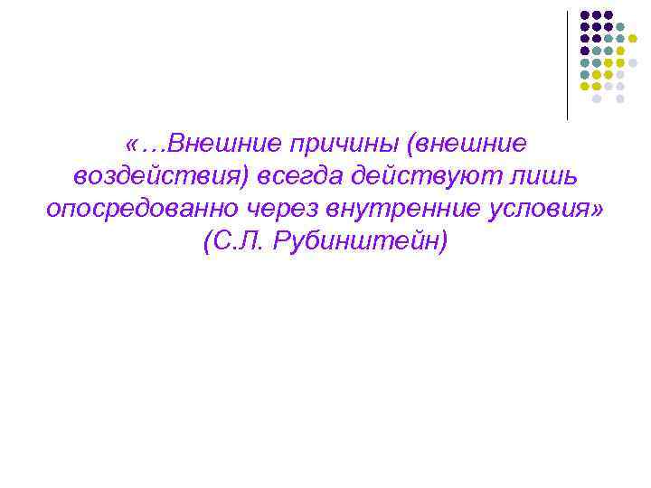 «…Внешние причины (внешние воздействия) всегда действуют лишь опосредованно через внутренние условия» (С. Л.