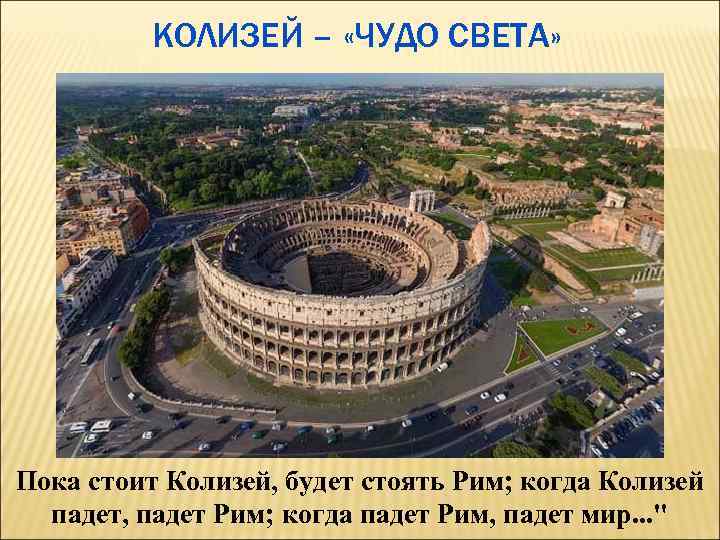 КОЛИЗЕЙ – «ЧУДО СВЕТА» Пока стоит Колизей, будет стоять Рим; когда Колизей падет, падет