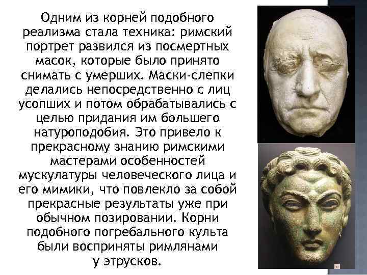 Одним из корней подобного реализма стала техника: римский портрет развился из посмертных масок, которые