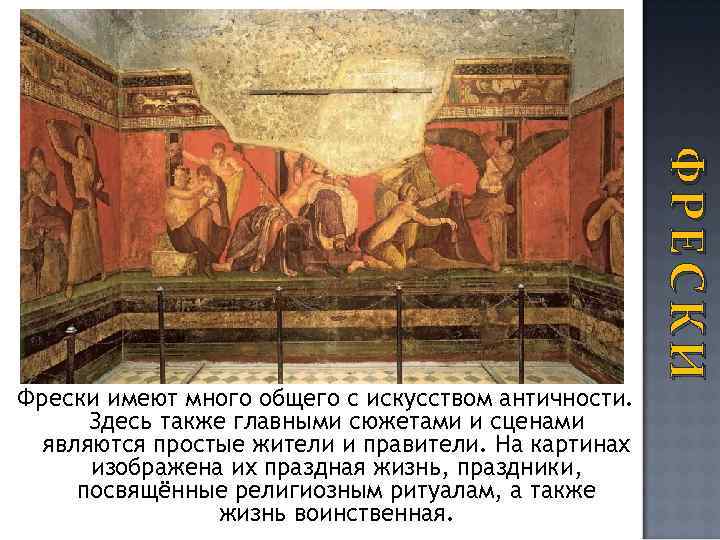 ФРЕСКИ Фрески имеют много общего с искусством античности. Здесь также главными сюжетами и сценами
