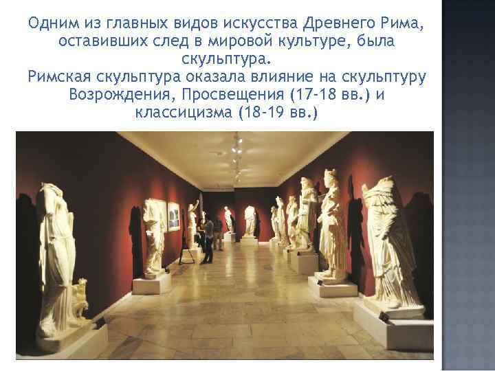 Одним из главных видов искусства Древнего Рима, оставивших след в мировой культуре, была скульптура.