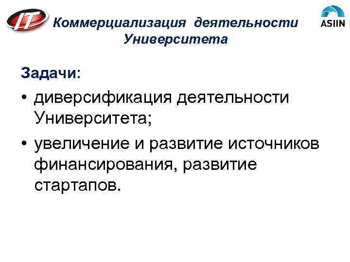 Коммерциализация деятельности Университета Задачи: • диверсификация деятельности Университета; • увеличение и развитие источников финансирования,