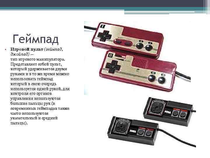 Геймпад • Игровой пульт (геймпад, джойпад) — тип игрового манипулятора. Представляет собой пульт, который