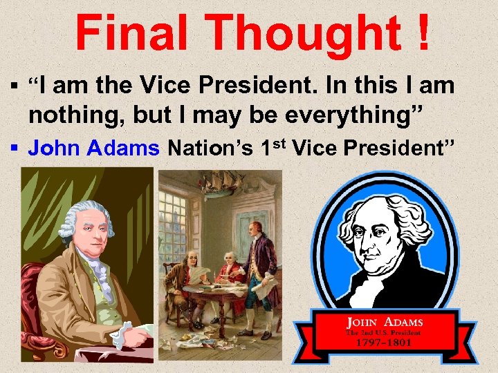 Final Thought ! § “I am the Vice President. In this I am nothing,