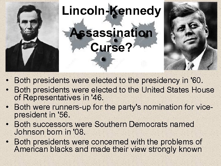 Lincoln-Kennedy Assassination Curse? • Both presidents were elected to the presidency in '60. •