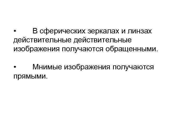  • В сферических зеркалах и линзах действительные изображения получаются обращенными. • Мнимые изображения