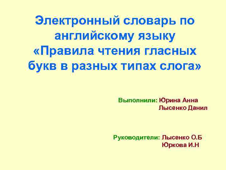 Электронный словарь по английскому языку «Правила чтения гласных букв в разных типах слога» Выполнили: