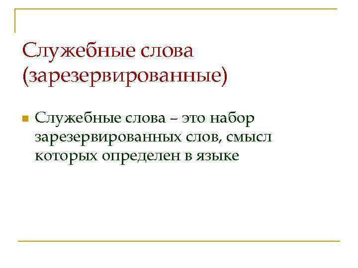 Служебные слова (зарезервированные) n Служебные слова – это набор зарезервированных слов, смысл которых определен