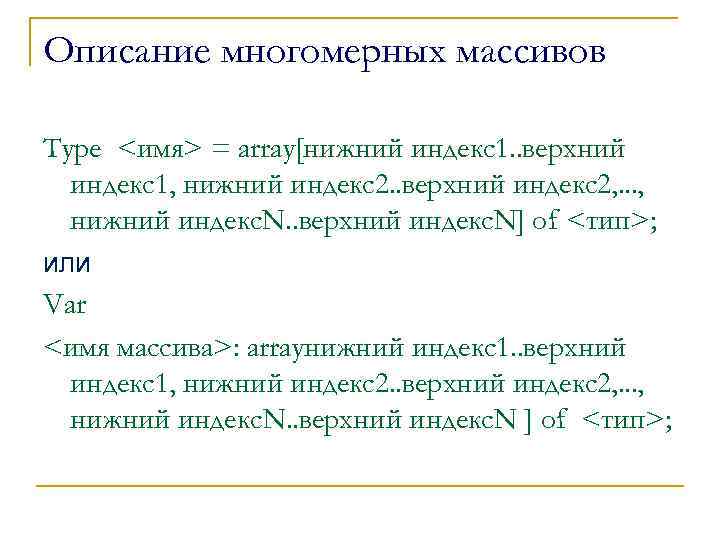 Описание многомерных массивов Type <имя> = array[нижний индекс1. . верхний индекс1, нижний индекс2. .