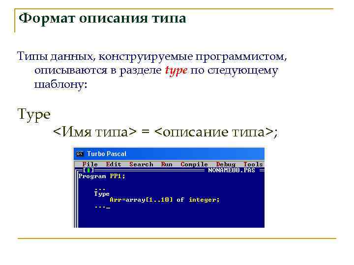 Формат описания типа Типы данных, конструируемые программистом, описываются в разделе type по следующему шаблону: