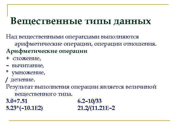 Вещественные типы данных Над вещественными операндами выполняются арифметические операции, операции отношения. Арифметические операции +
