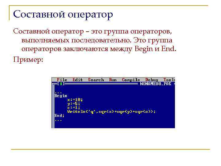 Составной оператор – это группа операторов, выполняемых последовательно. Это группа операторов заключаются между Begin