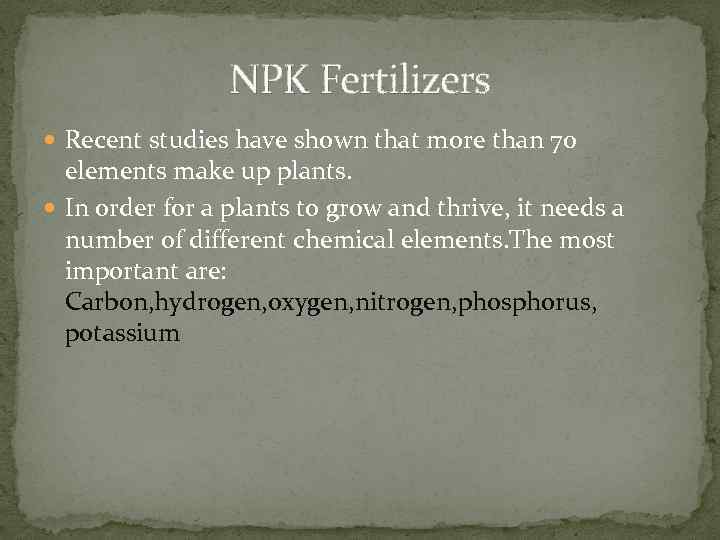 NPK Fertilizers Recent studies have shown that more than 70 elements make up plants.