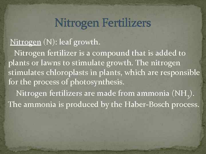 Nitrogen Fertilizers Nitrogen (N): leaf growth. Nitrogen fertilizer is a compound that is added