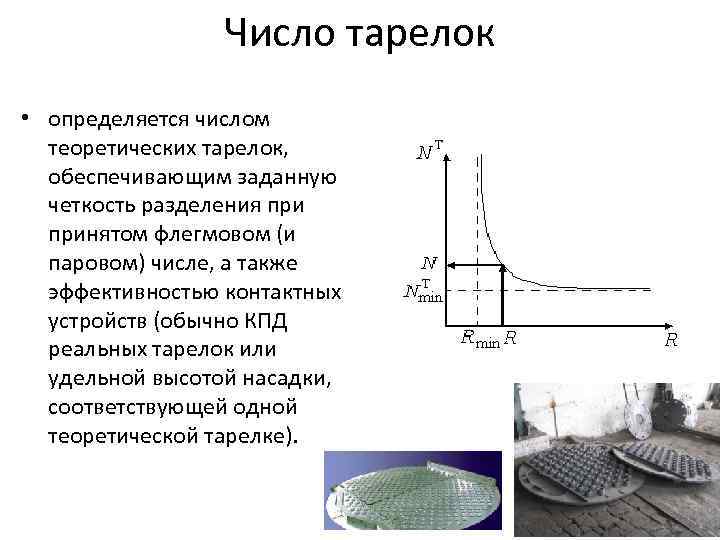 Число тарелок • определяется числом теоретических тарелок, обеспечивающим заданную четкость разделения принятом флегмовом (и