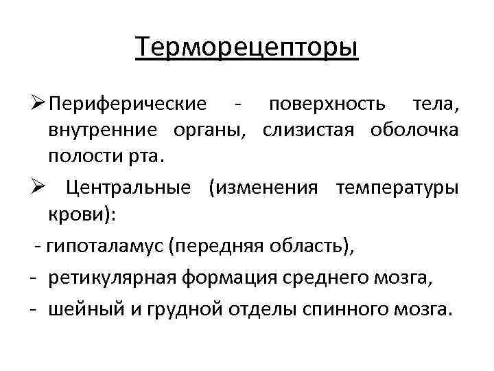 Терморецепторы Ø Периферические - поверхность тела, внутренние органы, слизистая оболочка полости рта. Ø Центральные