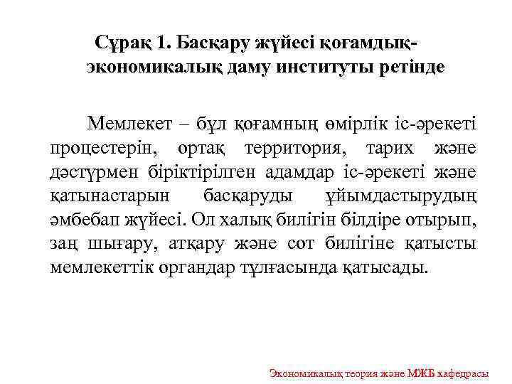 Сұрақ 1. Басқару жүйесі қоғамдықэкономикалық даму институты ретінде Мемлекет – бұл қоғамның өмірлік іс-әрекеті
