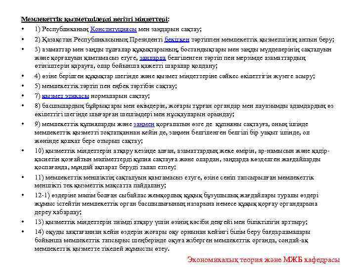 Мемлекеттiк қызметшiлерді негізгі міндеттері: • 1) Республиканың Конституциясы мен заңдарын сақтау; • 2) Қазақстан