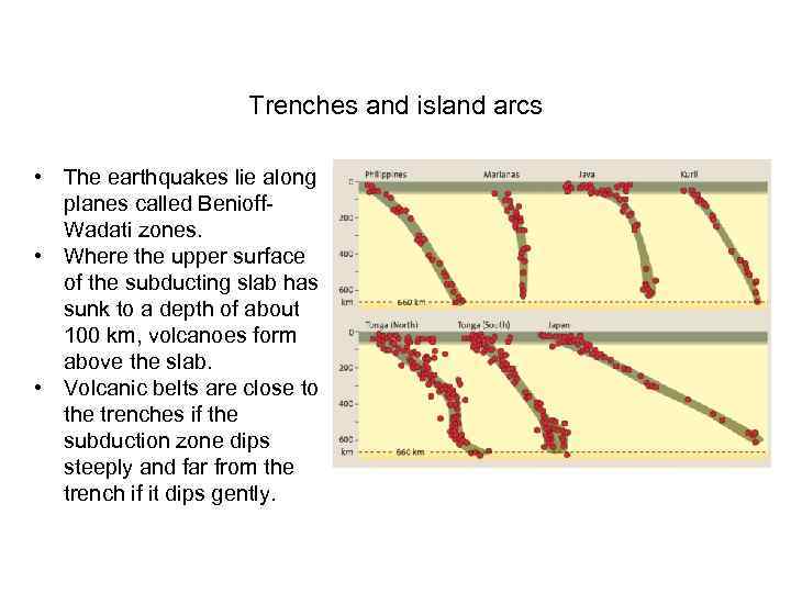 Trenches and island arcs • The earthquakes lie along planes called Benioff. Wadati zones.