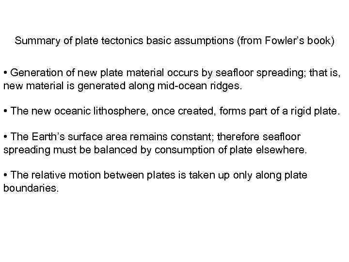 Summary of plate tectonics basic assumptions (from Fowler’s book) • Generation of new plate