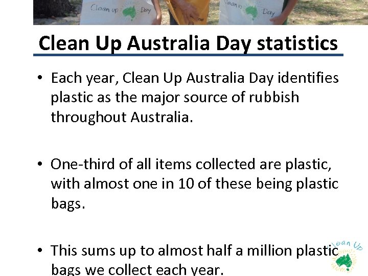 Clean Up Australia Day statistics • Each year, Clean Up Australia Day identifies plastic