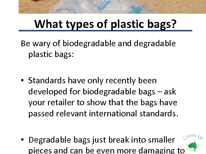 What types of plastic bags? Be wary of biodegradable and degradable plastic bags: •