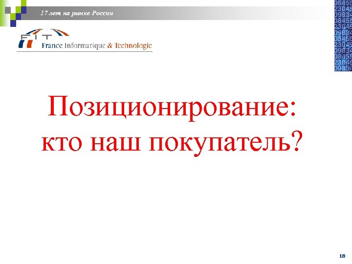 17 лет на рынке России Позиционирование: кто наш покупатель? 18 