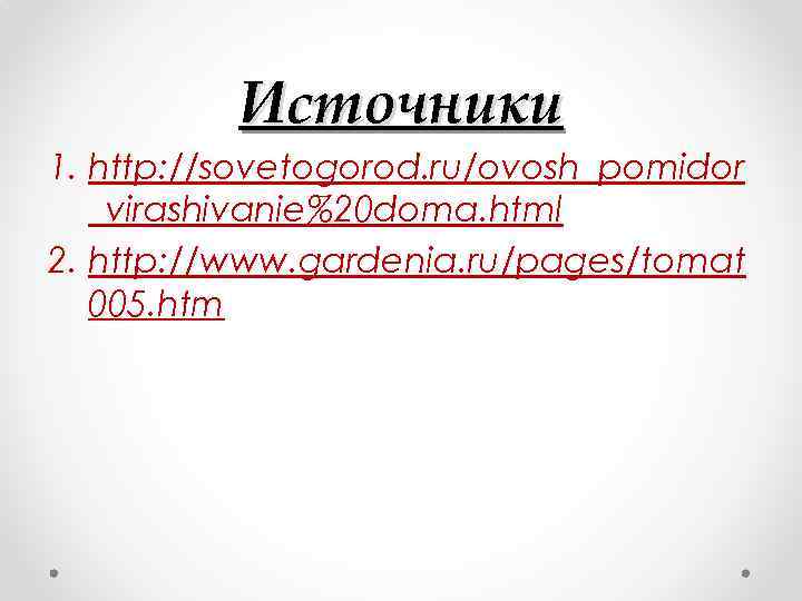 Источники 1. http: //sovetogorod. ru/ovosh_pomidor _virashivanie%20 doma. html 2. http: //www. gardenia. ru/pages/tomat 005.