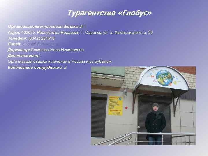 Турагентство «Глобус» Организационно-правовая форма: ИП Адрес 430005, Республика Мордовия, г. Саранск, ул. Б. Хмельницкого,