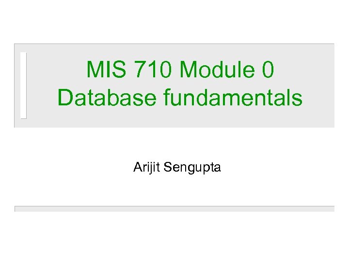 MIS 710 Module 0 Database fundamentals Arijit Sengupta 